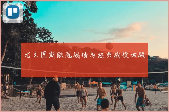 尤文图斯欧冠战绩与经典战役回顾