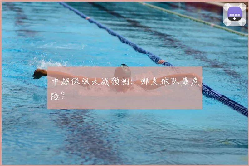 中超保级大战预测:哪支球队最危险?