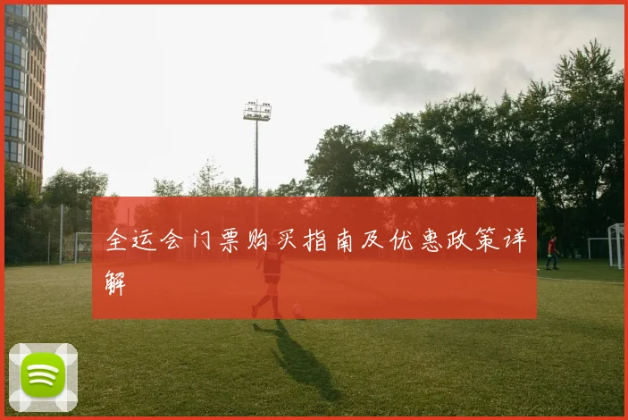 全运会门票购买指南及优惠政策详解