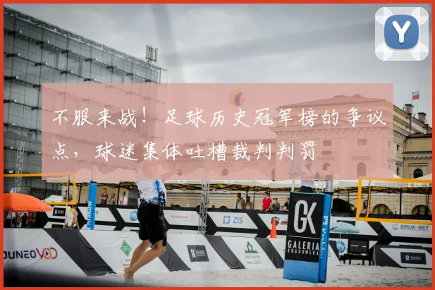 不服来战!足球历史冠军榜的争议点,球迷集体吐槽裁判判罚